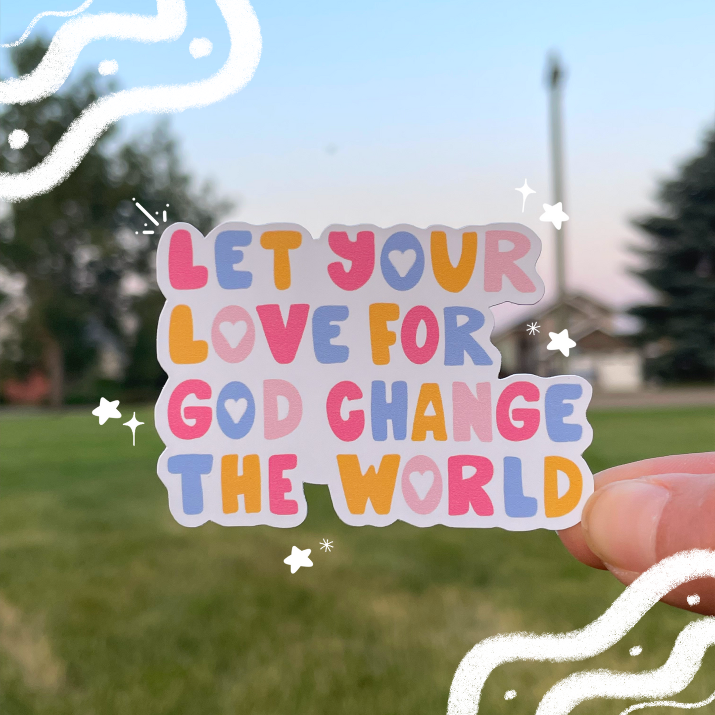Let your Love for God Change the World Sticker